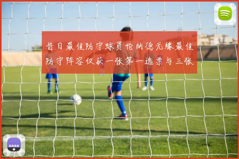 昔日最佳防守球员伦纳德无缘最佳防守阵容仅获一张第一选票与三张第二选票